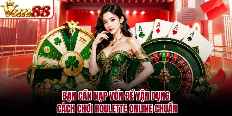 Bạn cần nạp vốn để vận dụng cách chơi Roulette online chuẩn
