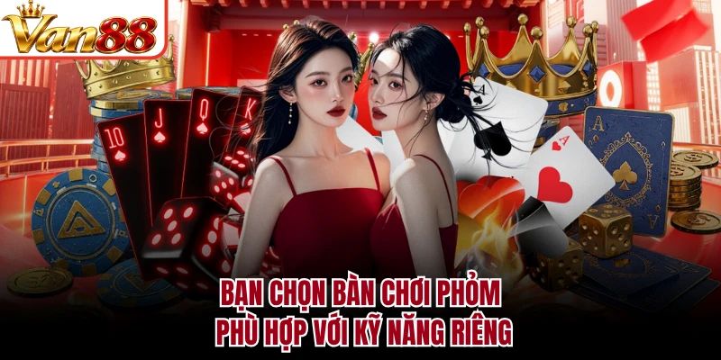 Bạn chọn bàn chơi phỏm phù hợp với kỹ năng riêng