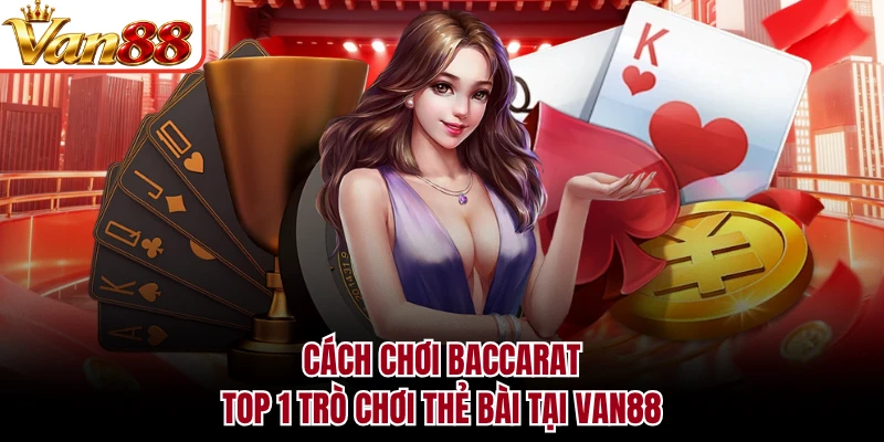 Cách Chơi Baccarat - Top 1 Trò Chơi Thẻ Bài Tại VAN88