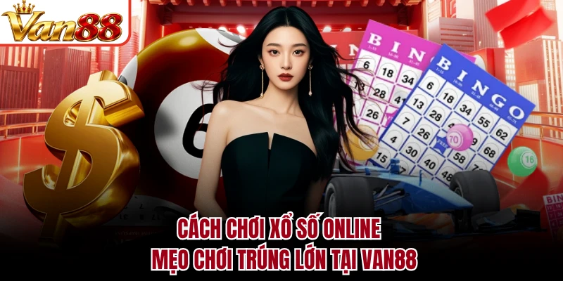 Cách Chơi Xổ Số Online - Mẹo Chơi Trúng Lớn Tại VAN88