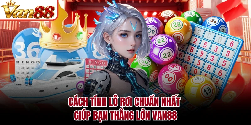 Cách Tính Lô Rơi Chuẩn Nhất Giúp Bạn Thắng Lớn VAN88