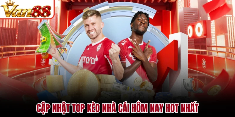 Cập nhật top kèo nhà cái hôm nay hot nhất