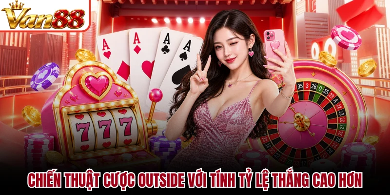 Chiến thuật cược outside với tính tỷ lệ thắng cao hơn