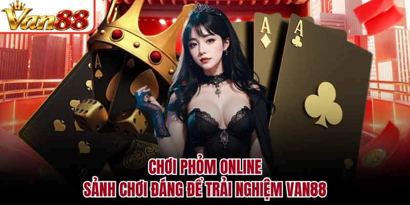 Chơi Phỏm Online - Sảnh Chơi Đáng Để Trải Nghiệm VAN88