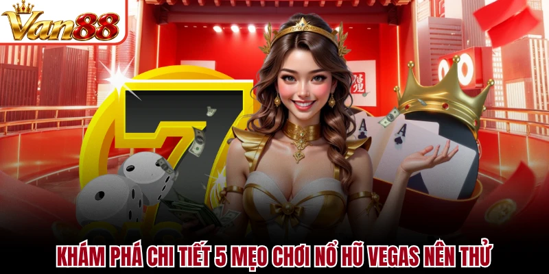 Khám phá chi tiết 5 mẹo chơi nổ hũ Vegas nên thử