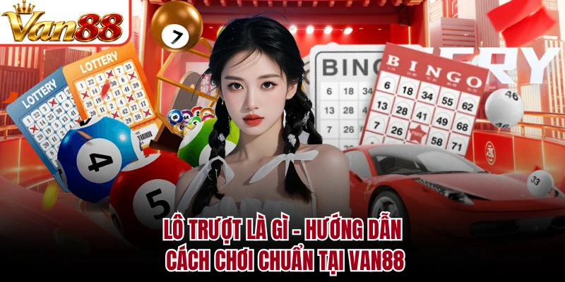 Lô Trượt Là Gì - Hướng Dẫn Cách Chơi Chuẩn Tại VAN88