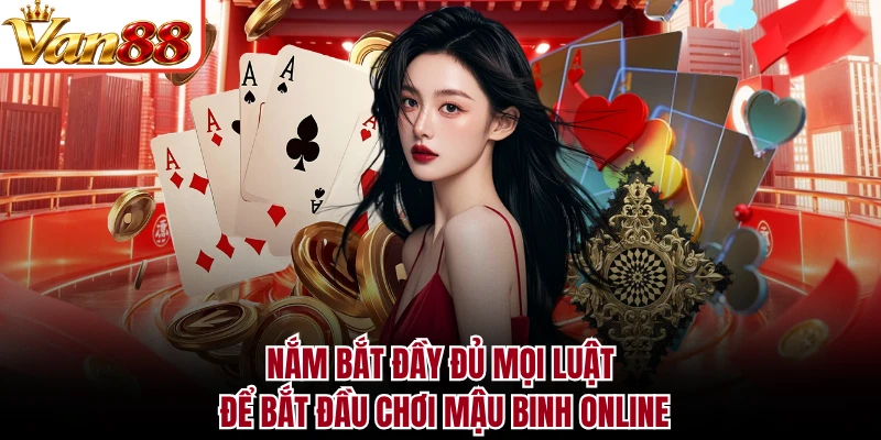 Nắm bắt đầy đủ mọi luật để bắt đầu chơi mậu binh online