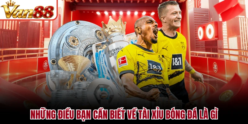 Những điều bạn cần biết về tài xỉu bóng đá là gì