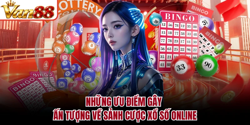 Những ưu điểm gây ấn tượng về sảnh cược xổ số online