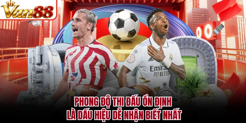 Phong độ thi đấu ổn định là dấu hiệu dễ nhận biết nhất