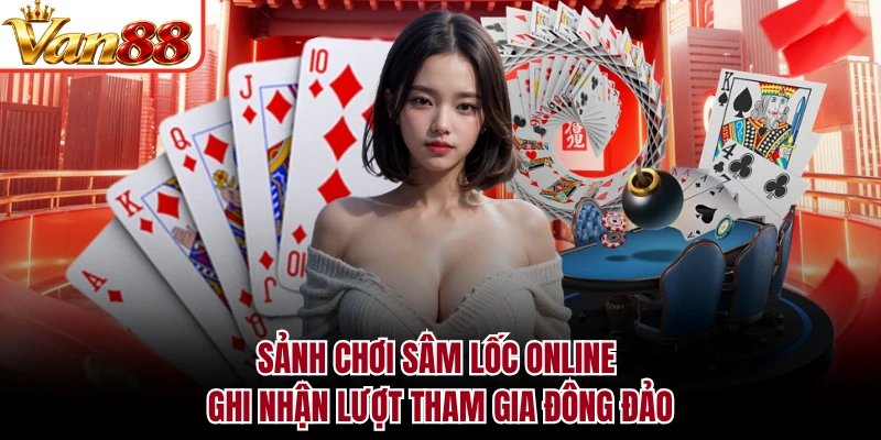 Sảnh chơi sâm lốc online ghi nhận lượt tham gia đông đảo