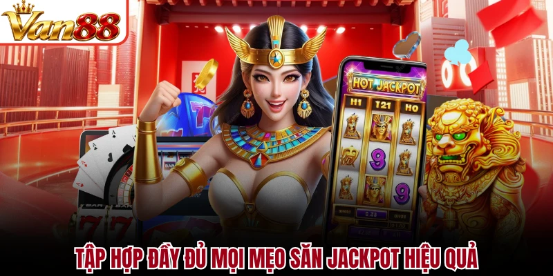 Tập hợp đầy đủ mọi mẹo săn jackpot hiệu quả
