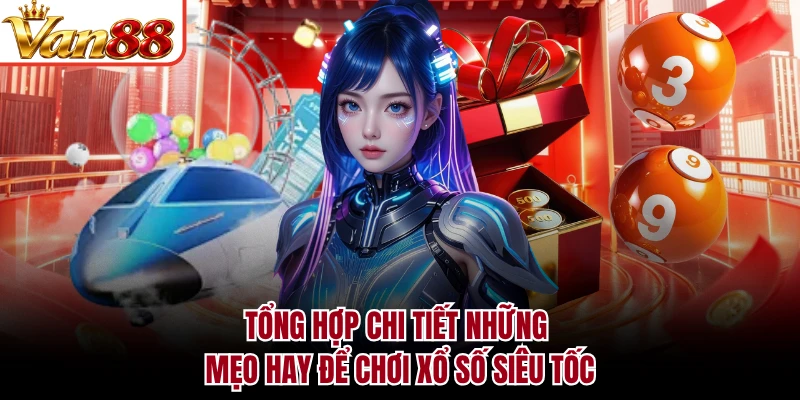 Tổng hợp chi tiết những mẹo hay để chơi xổ số siêu tốc