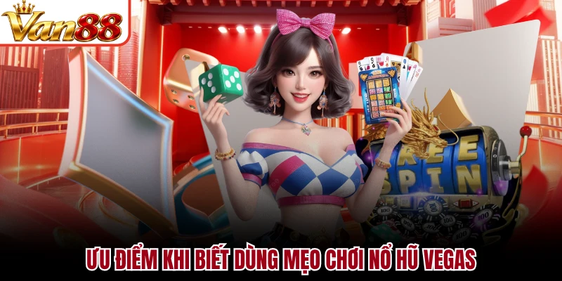 Ưu điểm khi biết dùng mẹo chơi nổ hũ Vegas
