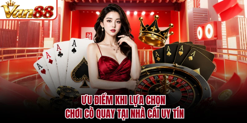 Ưu điểm khi lựa chọn chơi cò quay tại nhà cái uy tín