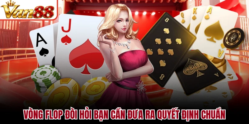 Vòng Flop đòi hỏi bạn cần đưa ra quyết định chuẩn
